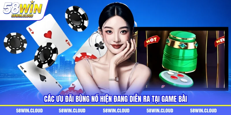 Các ưu đãi bùng nổ hiện đang diễn ra tại game bài