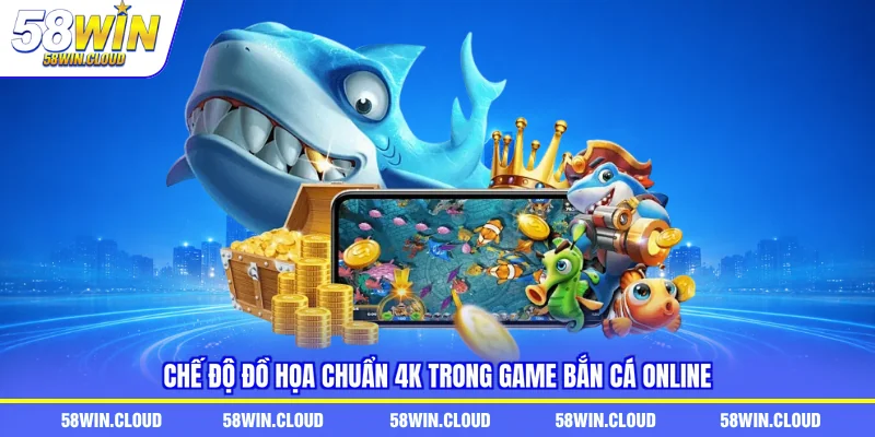 Chế độ đồ họa chuẩn 4K trong game bắn cá online