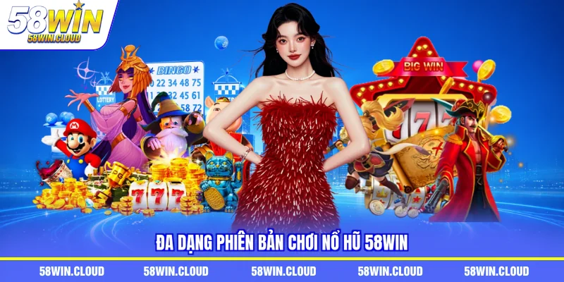 Đa dạng phiên bản chơi nổ hũ 58Win