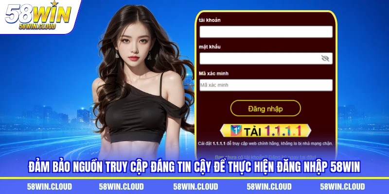 Đảm bảo nguồn truy cập đáng tin cậy để thực hiện đăng nhập 58Win