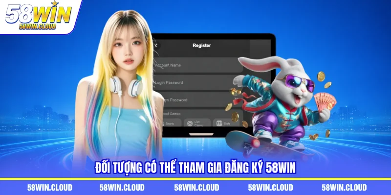 Đối tượng có thể tham gia đăng ký 58Win 