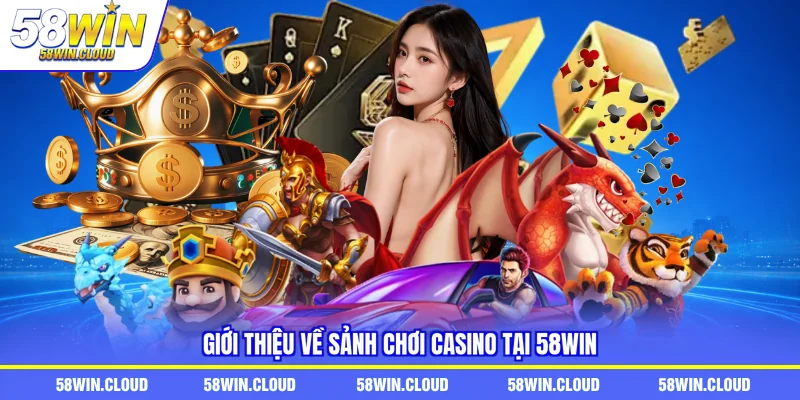 Giới thiệu về sảnh chơi casino tại 58Win