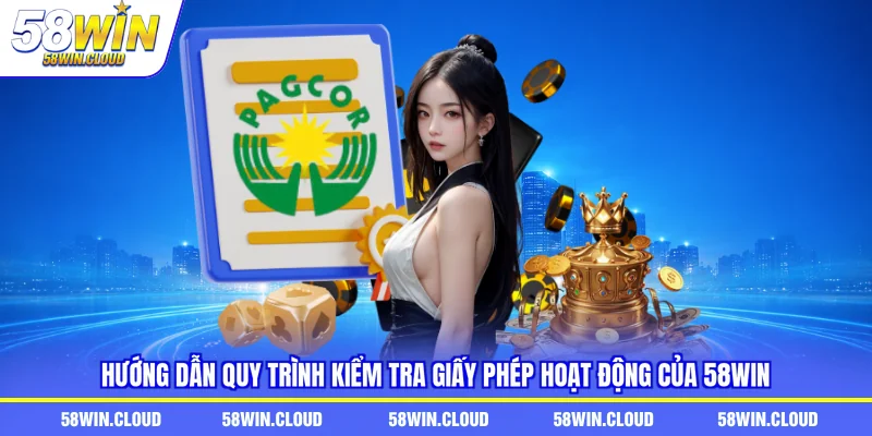 Hướng dẫn quy trình kiểm tra giấy phép hoạt động của 58win