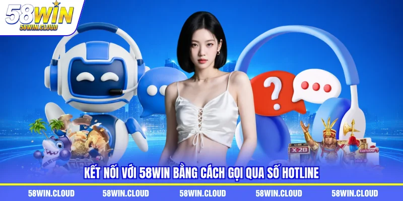 Kết nối với 58Win bằng cách gọi qua số hotline