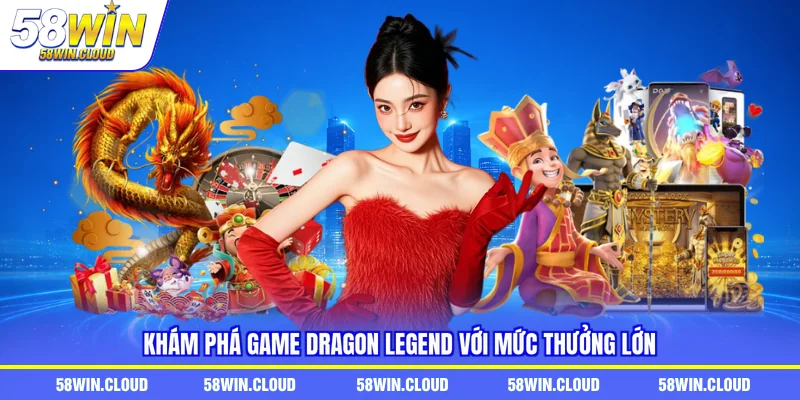 Khám phá game Dragon Legend với mức thưởng lớn