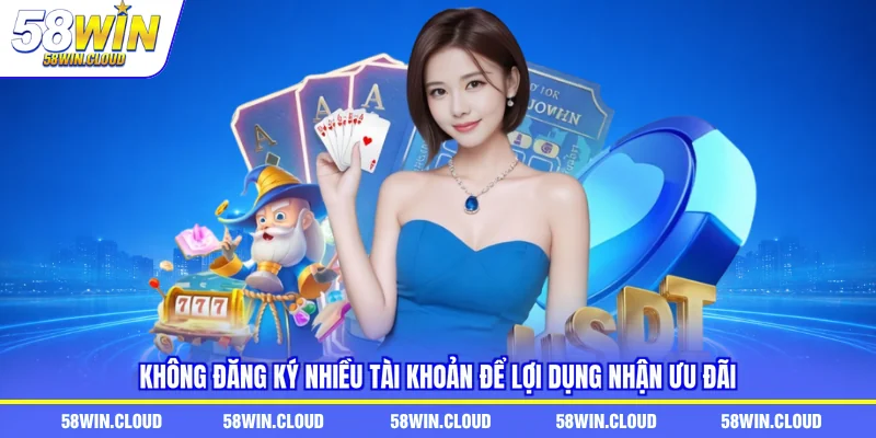 Không đăng ký nhiều tài khoản để lợi dụng nhận ưu đãi