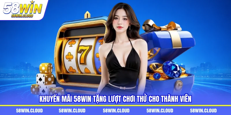 Khuyến mãi 58Win tặng lượt chơi thử cho thành viên