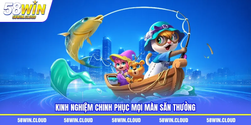 Kinh nghiệm chinh phục mọi màn săn thưởng