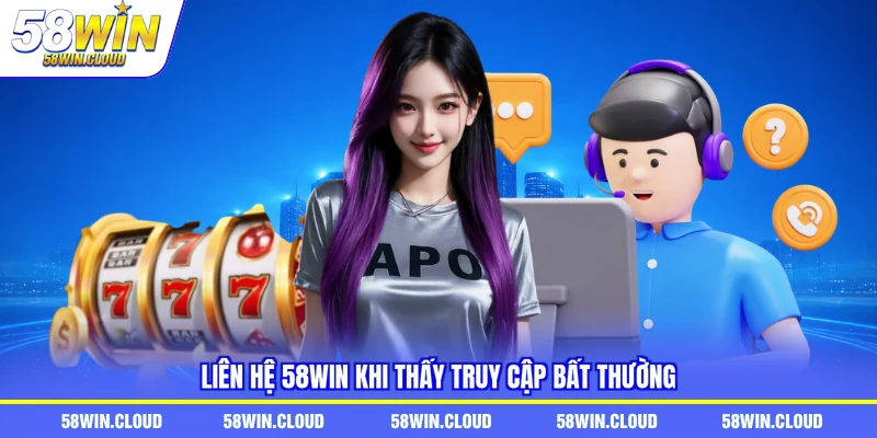 Liên hệ 58Win khi thấy truy cập bất thường