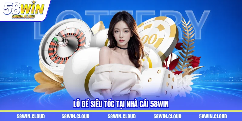 Lô đề siêu tốc tại nhà cái 58Win