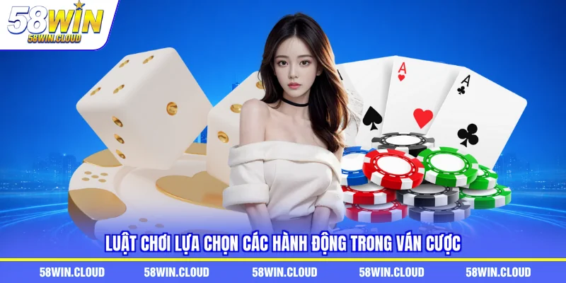 Luật chơi lựa chọn các hành động trong ván cược