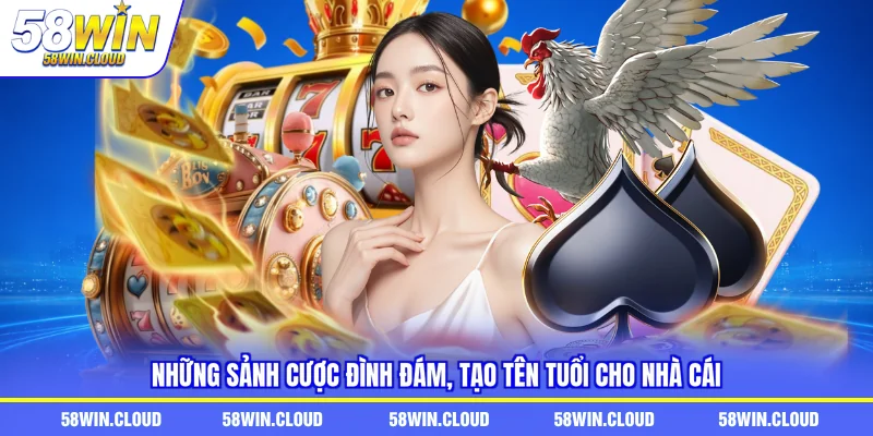 Những sảnh cược đình đám, tạo tên tuổi cho nhà cái