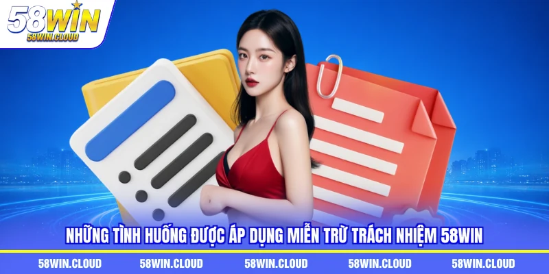 Những tình huống được áp dụng miễn trừ trách nhiệm 58win