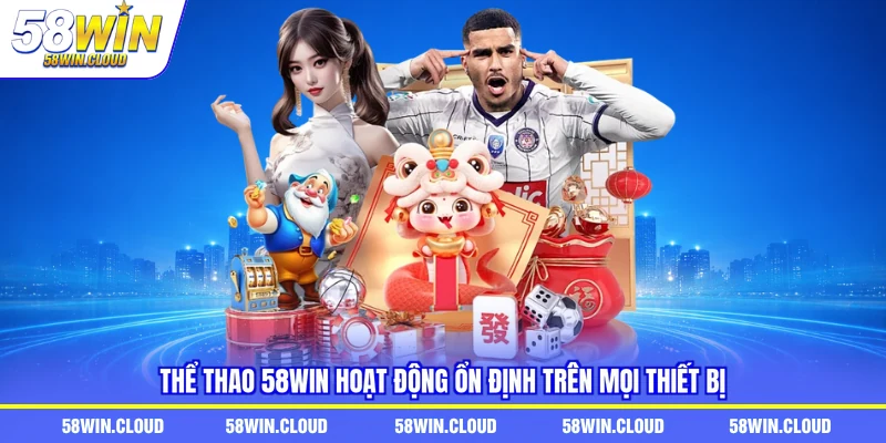 Thể thao 58Win hoạt động ổn định trên mọi thiết bị