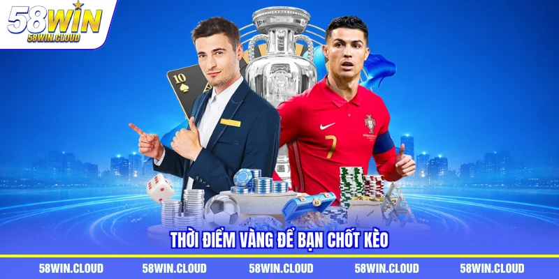 Thời điểm vàng để bạn chốt kèo