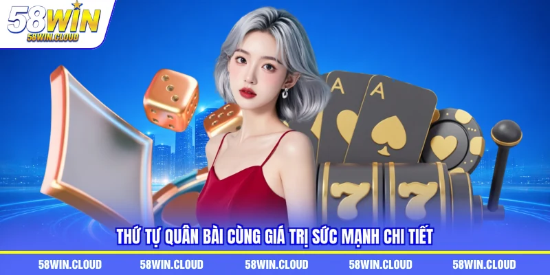 Thứ tự quân bài cùng giá trị sức mạnh chi tiết