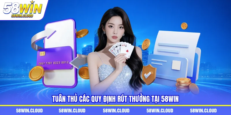 Tuân thủ các quy định rút thưởng tại 58Win 