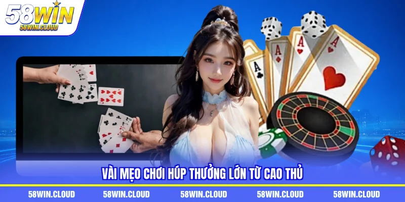Vài mẹo chơi húp thưởng lớn từ cao thủ
