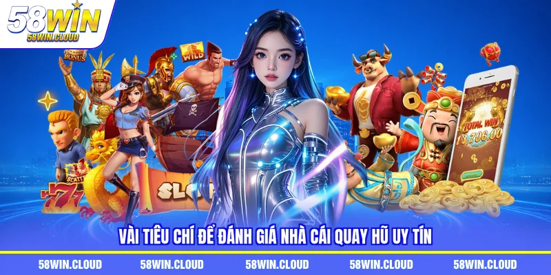 Vài tiêu chí để đánh giá nhà cái quay hũ uy tín